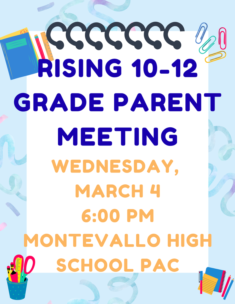 Rising 10th - 12th grade parent meeting Wednesday, March 4th at six o'clock p.m. in the Montevallo High School Performing Arts Center