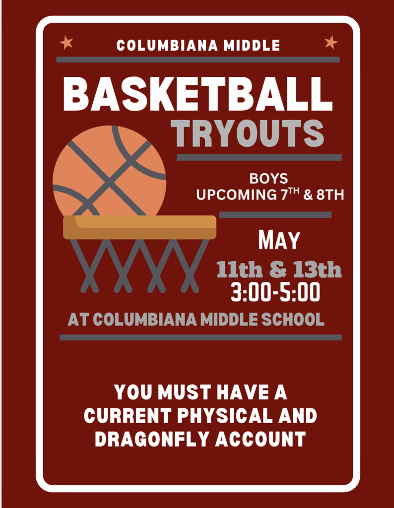 Middle School Basketball Tryouts for upcoming 7th and 8th graders (current 6th and 7th) on May 11th and 13th from 3-5:00 pm at Columbiana Middle School.  Must have current physical and Dragonfly Account. 