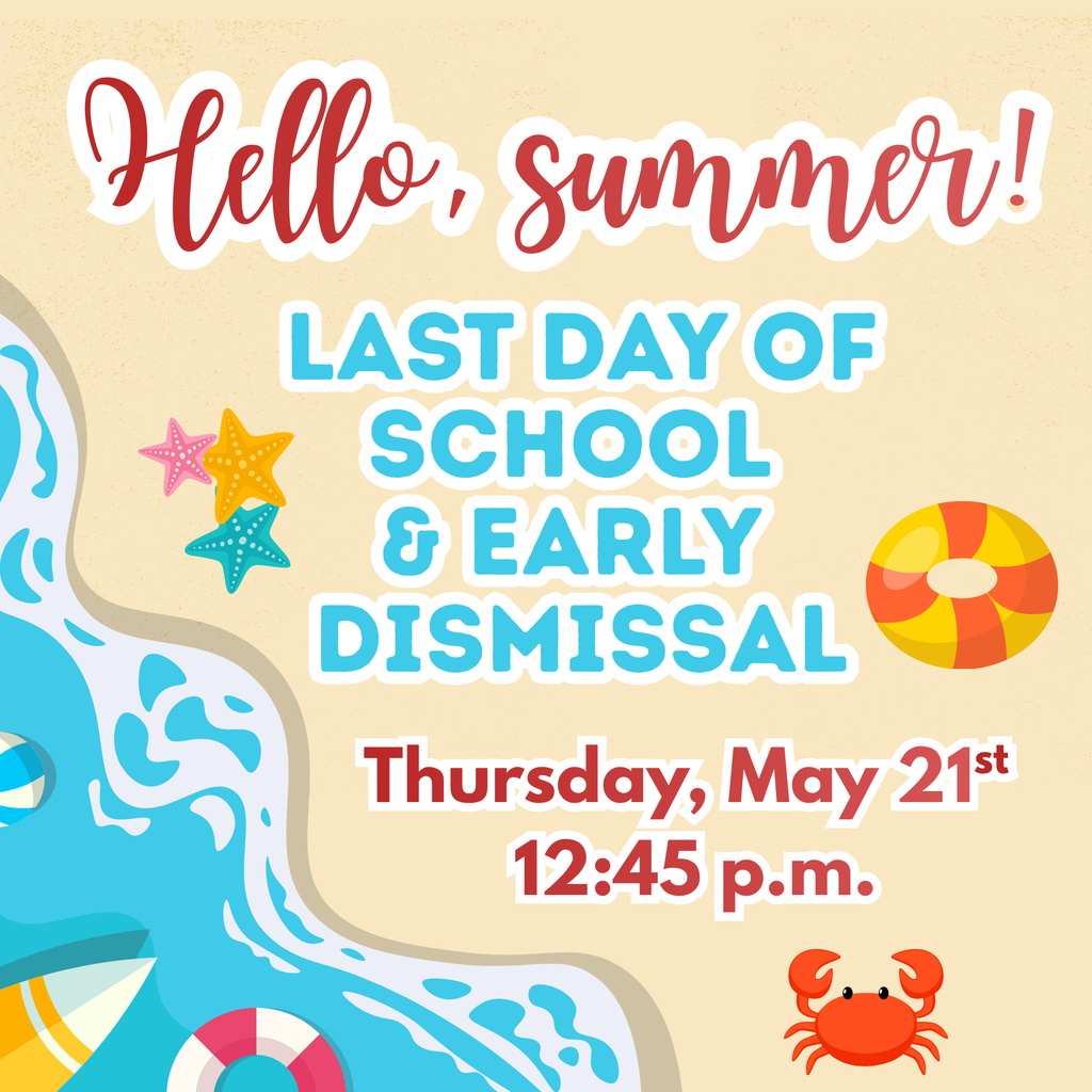 Last day of school-May 21st, early dismissal at 12:45 p.m.