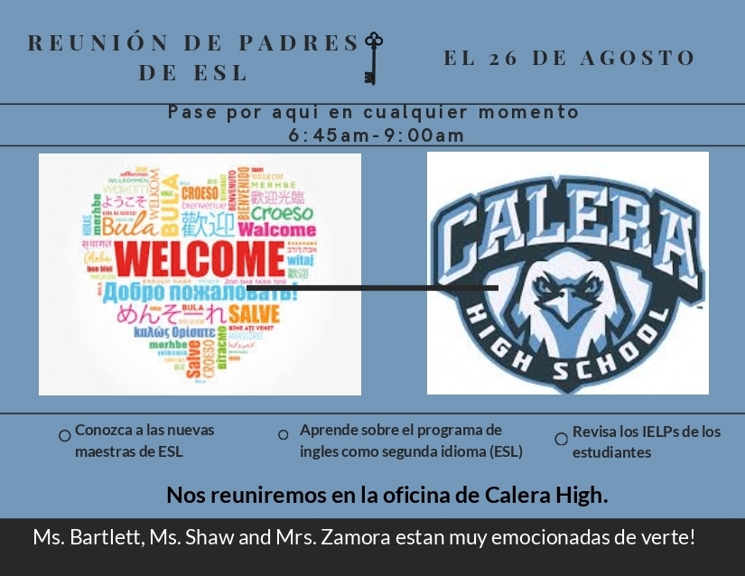 An informational flyer for an ESL Parent Meeting at Calera High School, scheduled for Wednesday, August 26, 2026. The text is written in English.HeaderTitle: ESL PARENT MEETINGDate: WEDNESDAY, AUGUST 26, 2026Time: Stop by anytime between 6:45 am - 9:00 amVisualsLeft Image: A heart-shaped word cloud featuring the word "WELCOME" prominently in red, surrounded by the word "welcome" translated into various world languages.Right Image: The official logo for Calera High School, featuring a blue and white eagle head enclosed in a circular emblem reading "CALERA HIGH SCHOOL".Center Icon: A small, simple illustration of an antique key separates the title and date.Event Highlights & FooterThree bullet points detail the purpose of the meeting:Meet the new ESL teachersLearn about ESL programReview student IELPs