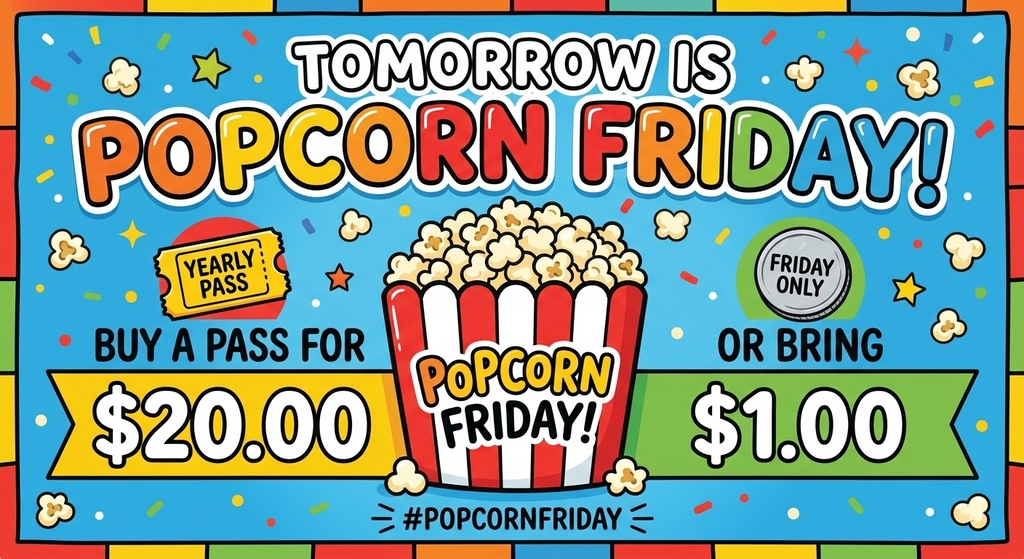 Popcorn Friday is tomorrow. 
