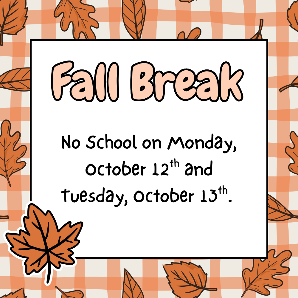 Fall Break: No School on Monday October 12th and Tuesday, October 13th.