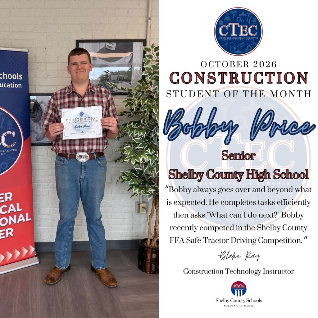 CTEC October 2024 Construction Student of the Month Bobby Price Senior Shelby County High School "Bobby always goes over and beyond what is expected. He completes tasks efficiently then asks 'What can I do next?' Bobby recently competed in the Shelby County FFA Safe Tractor Driving Competition." -Blake Ray Construction Technology Instructor Shelby County Alabama Schools Prepared for the Journey