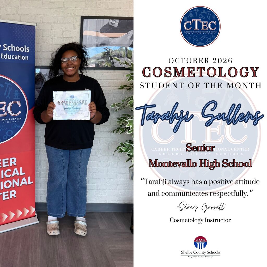 CTEC October 2026 Cosmetology Student of the Month Tarahji Sullens Senior Montevallo High School "Tarahji always has a positive attitude and communicates respectfully." -Stacy Garrett Cosmetology Instructor Shelby County Schools Prepared for the Journey
