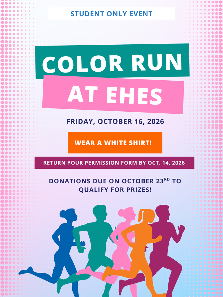EHES Color Run is Friday, October 16th. Permission forms should be returned on Wednesday, October 14th. Wear a white shirt. This is a student only event.