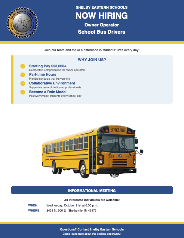 Hiring flyer from Shelby Eastern Schools titled "NOW HIRING Owner Operator School Bus Drivers." Above the title is the district logo and a large illustration of a yellow school bus.   The flyer highlights the section "WHY JOIN US?" with four main benefits:Starting Pay $53,000+ (Competitive compensation for owner-operators)   Part-Time Hours (Flexible schedule that fits your life)   Collaborative Environment (Supportive team of dedicated professionals)   Become a Role Model (Positively impact students every school day)   The bottom section announces a "SCHOOL BUS INFORMATIONAL MEETING" open to all interested individuals:   Date & Time: Wednesday, October 21st at 6:00 p.m.   Location: 2451 N. 600 E., Shelbyville, IN 46176   Contact: Shelby Eastern Schools for questions. 