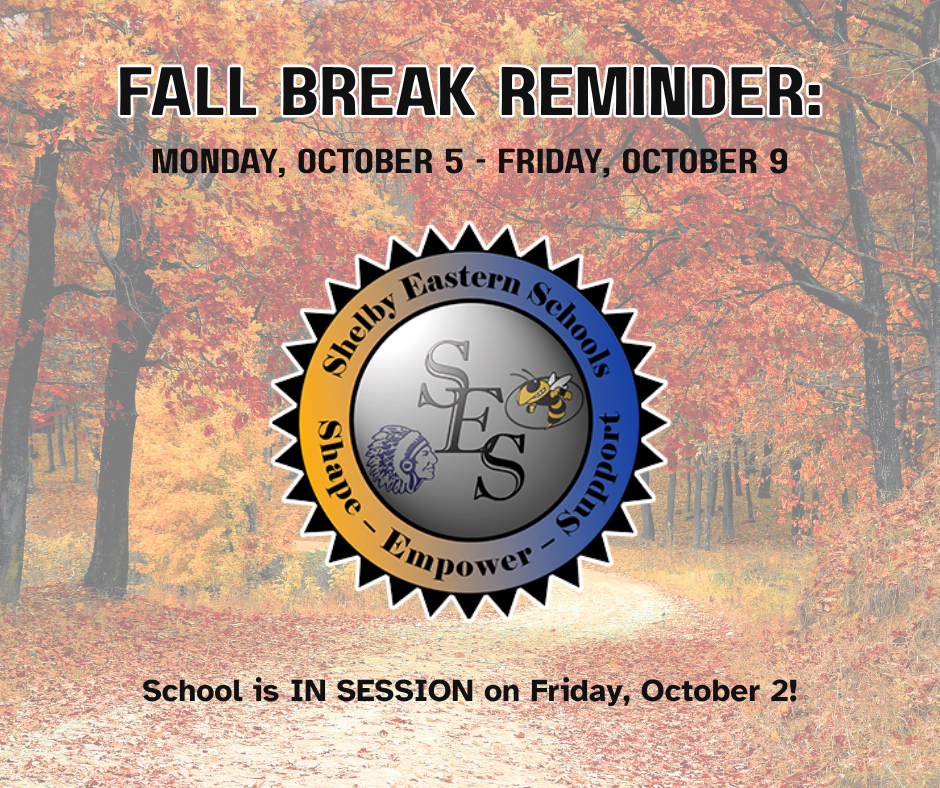 Shelby Eastern Schools Fall Break Reminder graphic stating Fall Break is Monday, October 5 through Friday, October 9, and school is IN SESSION on Friday, October 2.   