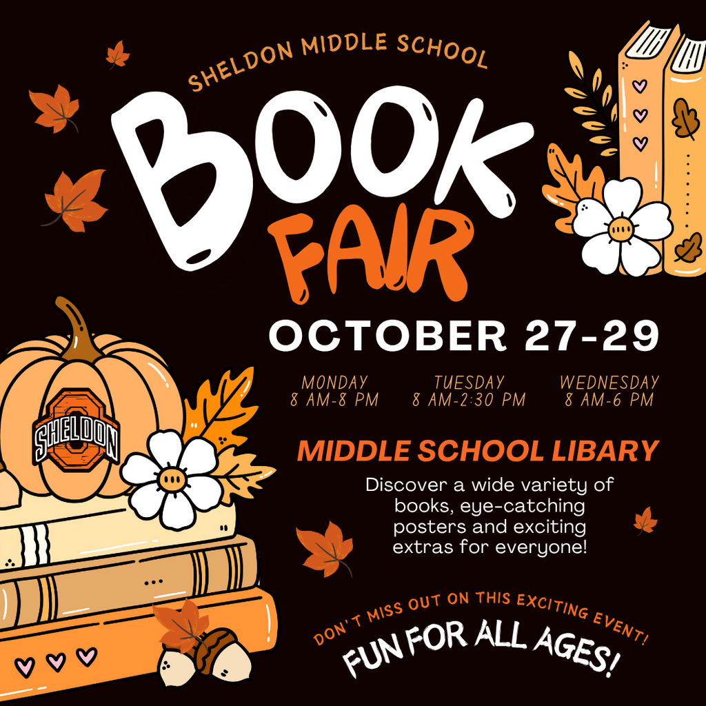 Mark your calendars for the Annual Sheldon Middle School Book Fair! Monday-Wednesday, Octoer 27-29, 2025 This exciting event is a great opportunity for students and families to explore a wide variety of books, eye-catching posters and exciting extras for everyone!