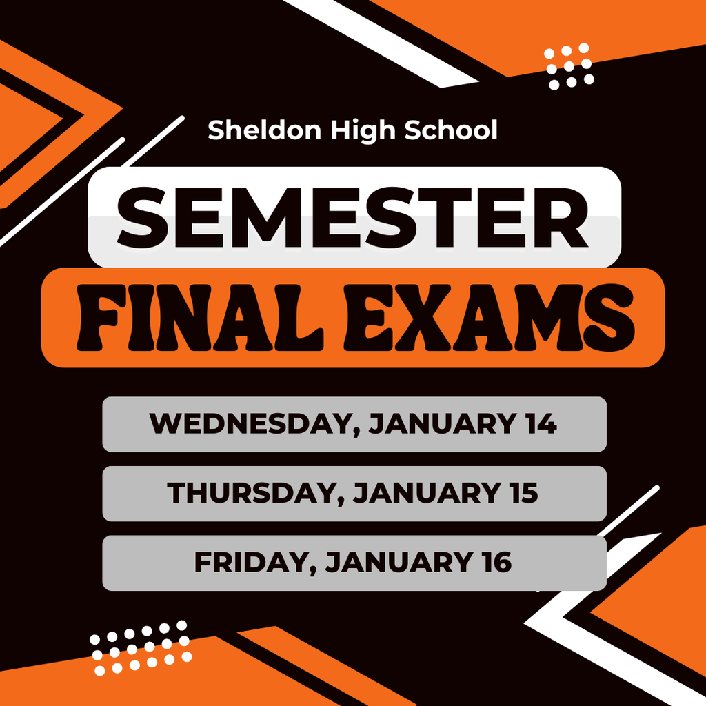 Sheldon High School first semester final exams will take place next week. These exams are an important opportunity for students to demonstrate their learning and finish the semester strong.  During this time, it is essential that students arrive at school on time, are well rested, and come prepared and focused each day. Consistent attendance is especially important, as final exams follow a specific schedule and being present helps ensure a smooth and successful testing process for all students.  We appreciate families’ support in encouraging students to get plenty of rest, eat a healthy breakfast, and be ready to do their best. Thank you for helping us create a positive and productive testing environment as we wrap up the first semester.