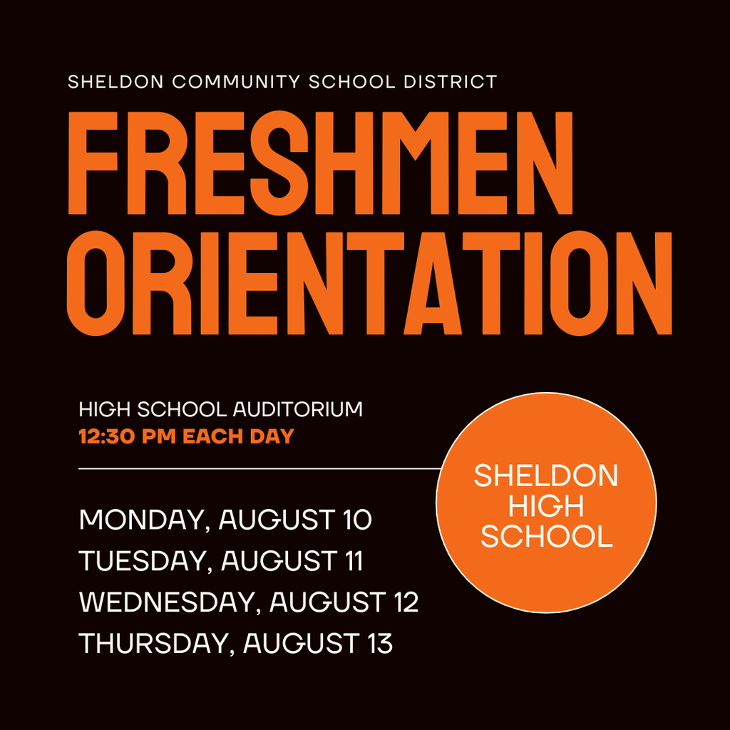 Sheldon Community School District Freshmen Orientation is this coming week! We look forward to welcoming the Class of 2030 and helping our newest Orabs get ready for an exciting year at Sheldon High School! Students will receive their schedules, find their classrooms and their lockers. Members of the Student Leadership Team will be on hand to assist. Letters were mailed to incoming freshmen in early July with their scheduled attendance date. If you need to change your assigned date, please contact the Sheldon High School office at 712-324-2501 to make arrangements.