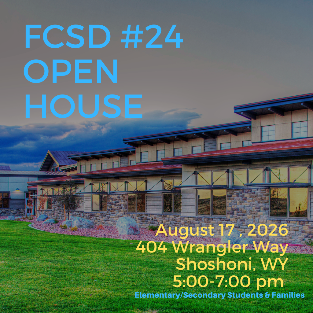 Image of our school in the background and in the foreground in blue lettering it reads "FCSD #24 Open House" and in yellow lettering "August 17, 2026 404 Wrangler Way Shoshoni, WY 5-7:00 pm
