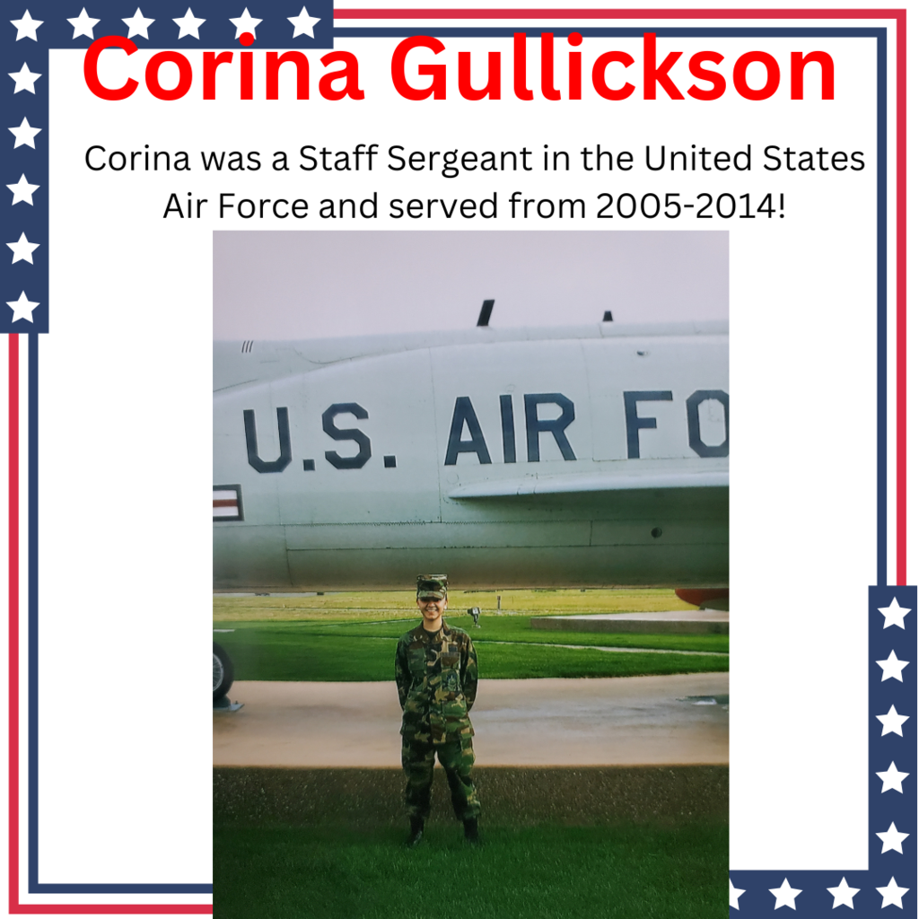 Corina Gullickson - was a Staff Sergeant in the United States Air Force and served from 2005-2014