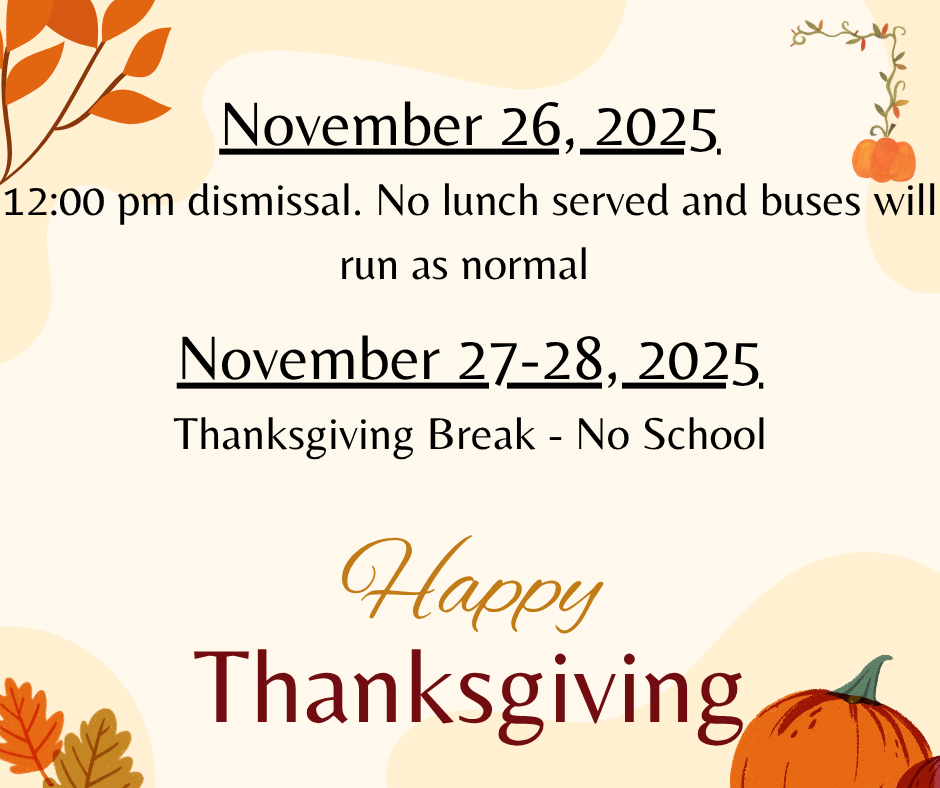 12:00 pm dismissal November 26. Thanksgiving Break November 27-28 - No School