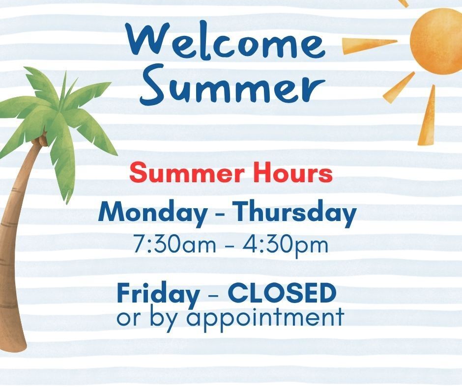 summer hours. monday-thursday 7:30am-4:30 pm. friday~closed