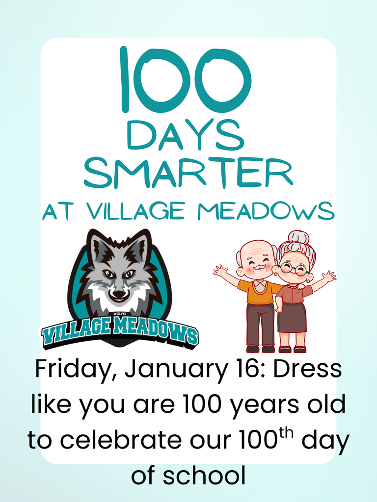 100 Days Smarter at Village Meadows! Friday, January 16: Dress like you are 100 years old to celebrate our 100th day of school