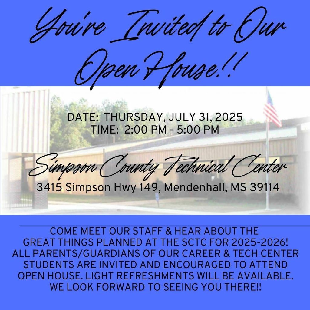 You're Invited to our Open House on Thursday, July 31, 2025 from 2:00 PM until 5:00 PM. Come meet our staff and hear about the great things planned at the Simpson County Technical Center for  2025-2026! All parents/guardians of our Career and Technical Center are invited and encouraged to attend open house. Light refreshments will be available. We look forward to seeing you there!