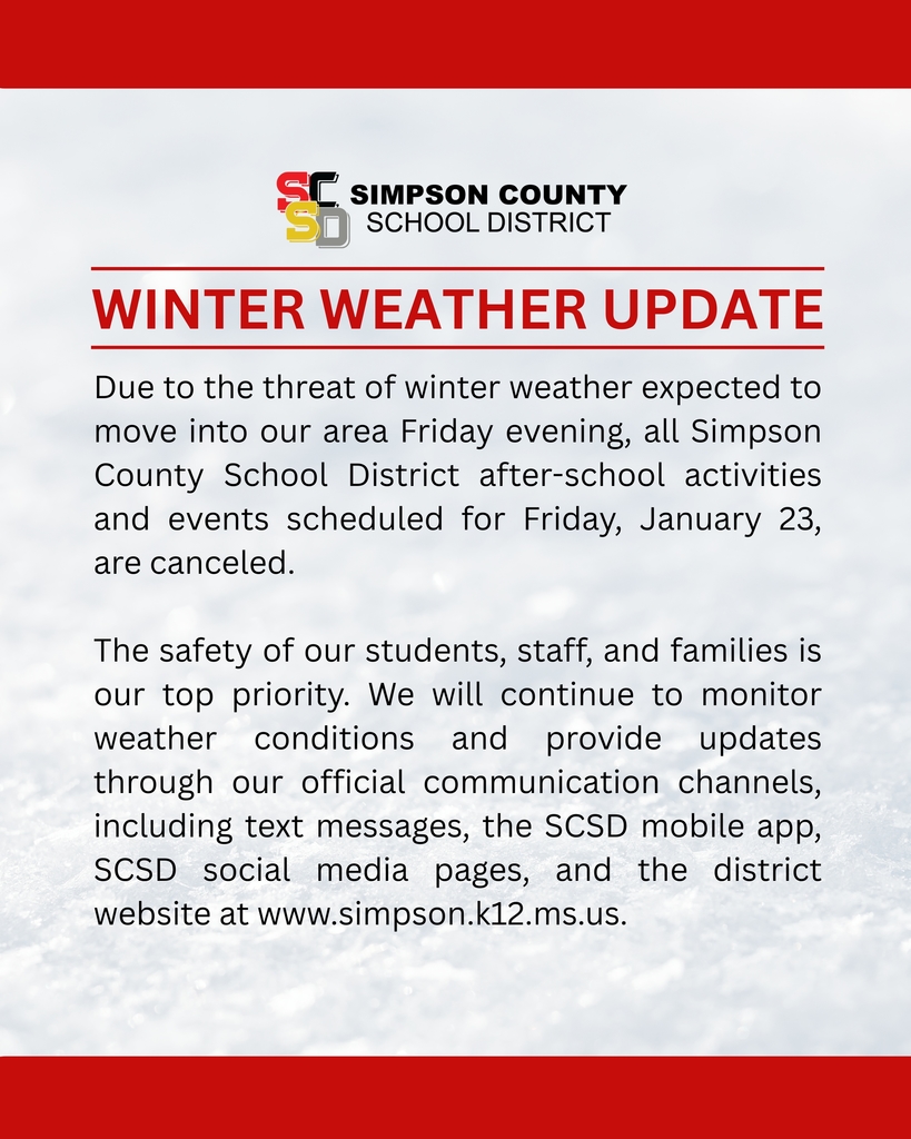 Due to the threat of winter weather expected to move into our area Friday evening, all Simpson County School District after-school activities and events scheduled for Friday, January 23, are canceled. The safety of our students, staff, and families is our top priority. We will continue to monitor weather conditions and provide updates through our official communication channels, including text messages, the SCSD mobile app, SCSD social media pages, and the district website at www.simpson.k12.ms.us.