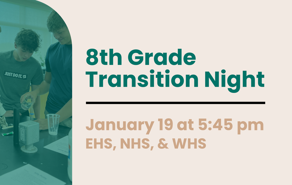 Teal and tan graphic with a photo of students in the science lab, and text that reads, "8th Grade Transition Night January 19th at 5:45 pm EHS, NHS, WHS."