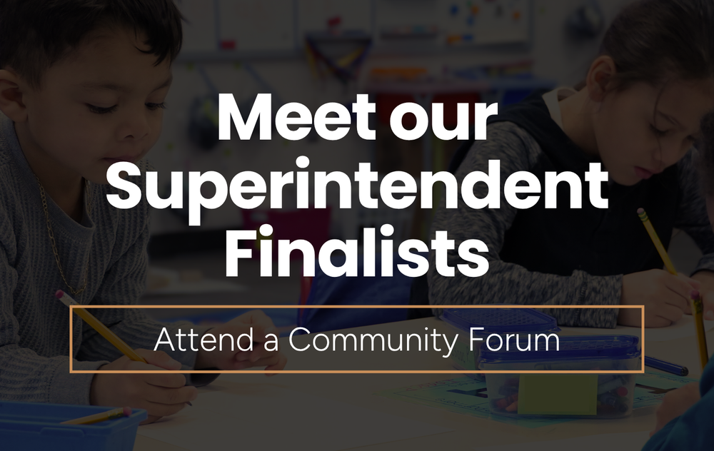 Graphic with black background and white text that reads, "Meet our Superintendent Finalists, attend a community forum."