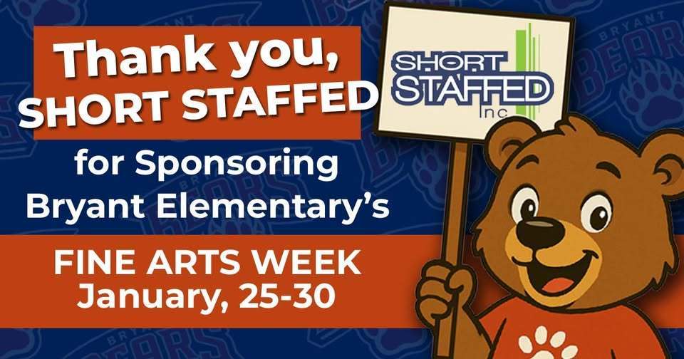 Short Staff thank you for Sponsoring Bryant Elementary's Fine Arts Week January 25-30