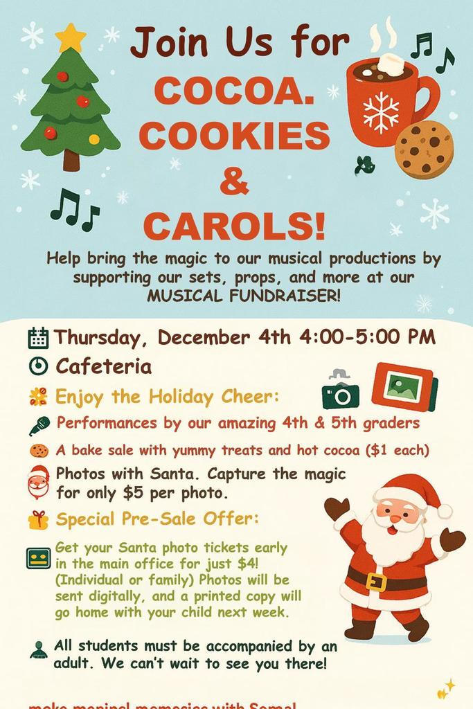 A festive holiday flyer with a light blue background featuring a Christmas tree, cocoa mug, cookie, music notes, snowflakes, and Santa. The headline reads “Join Us for Cocoa, Cookies & Carols!” Below, it invites families to support the school’s musical fundraiser. Event details list: Thursday, December 4th, 4:00–5:00 PM in the cafeteria. Activities include performances by 4th and 5th graders, a bake sale with treats and hot cocoa, and photos with Santa for $5. A special pre-sale offer allows families to buy Santa photo tickets early for $4, with digital and printed copies provided. A note at the bottom says all students must be accompanied by an adult.