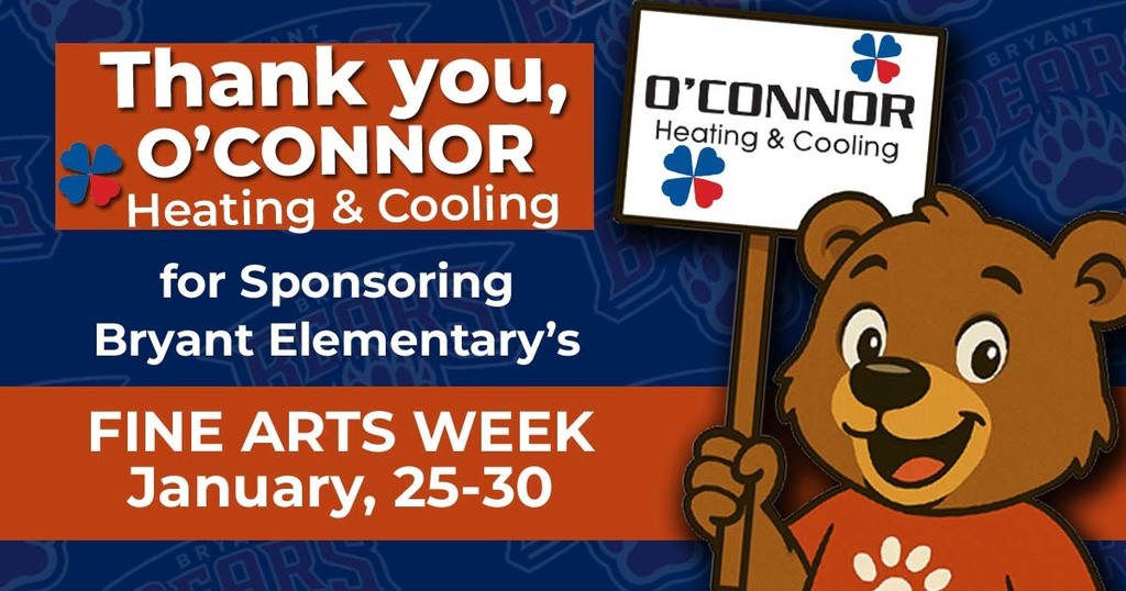 Thank you, O'Connor Heating and Cooling for Sponsoring Bryant Elementary's Fine Arts Week January, 25-30