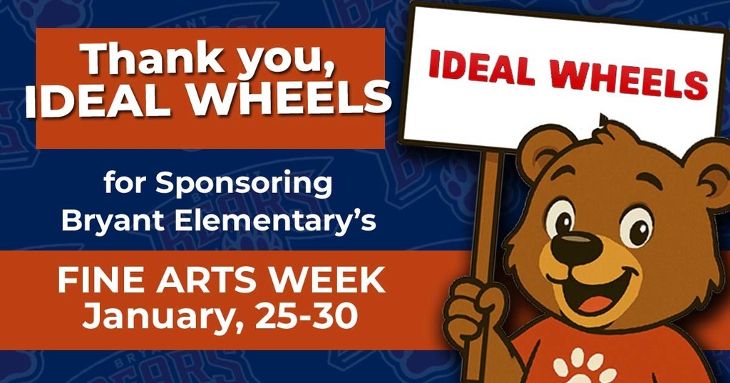 Thank you IDEAL WHEELS for sponsoring Bryant Elementarys' Fine Arts Week January 25-30