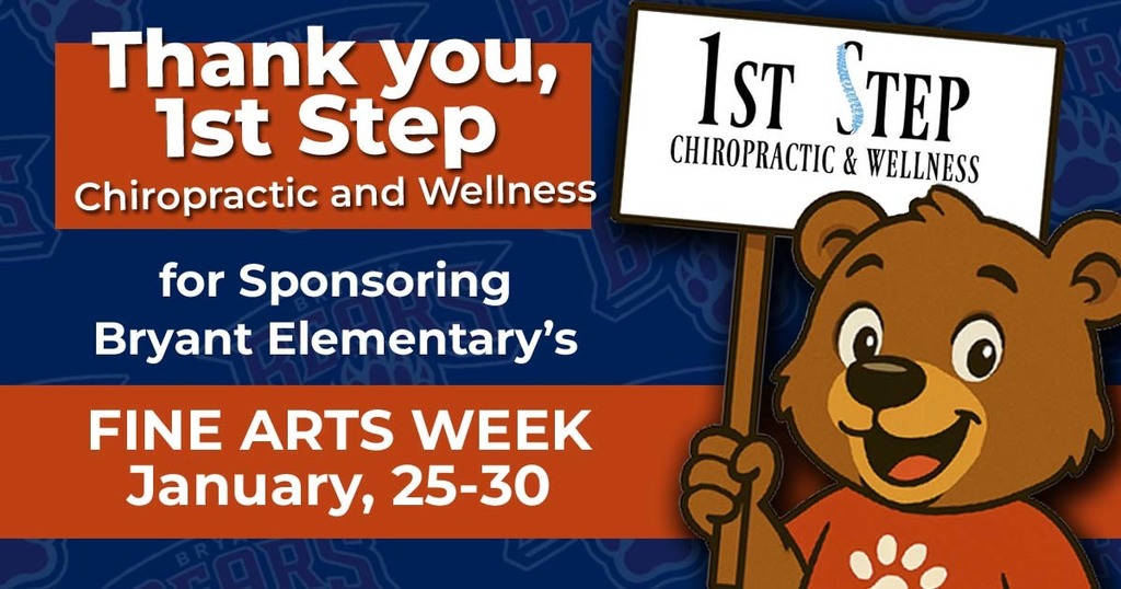 Thank you, 1st step Chiropractic and wellness for sponsoring Bryant Elementarys fine arts week January, 25-30