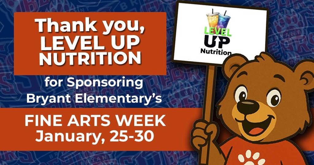 Thank you, Level up Nutrition for sponsoring Bryant Elementary's Fine Arts Week January, 25-30