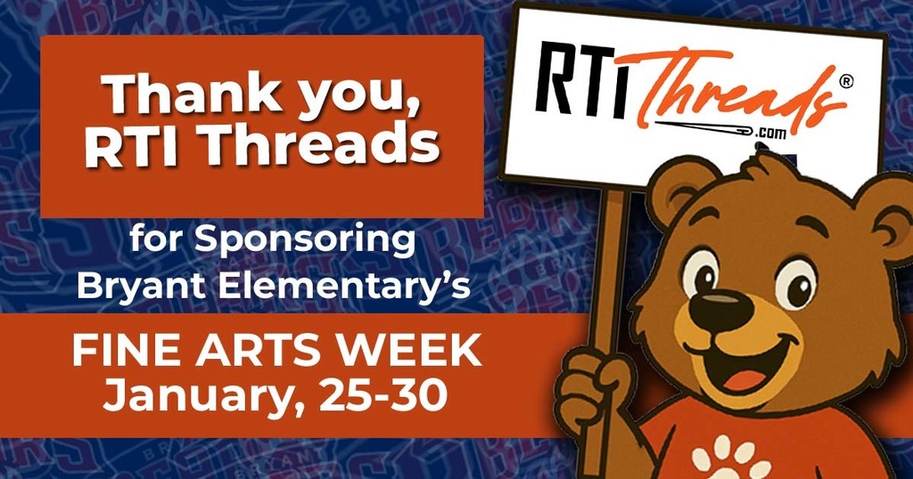 Thank you RTI Threads for sponsoring Bryant Elementary's Fine Arts Week January, 25-30