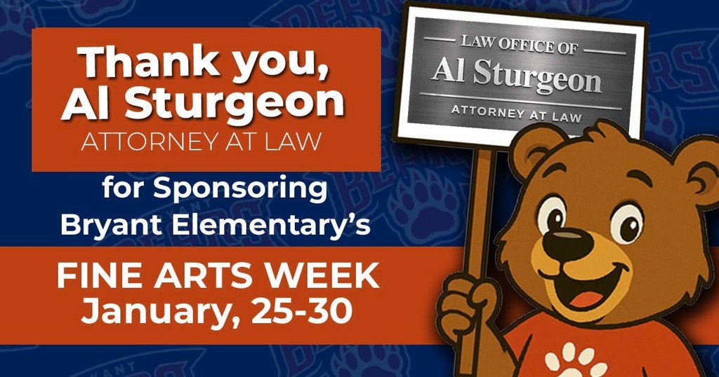 Thank you, Al Sturgeon Attorney at Law for Sponsoring Bryant Elementary's Fine Arts Week January, 25-30