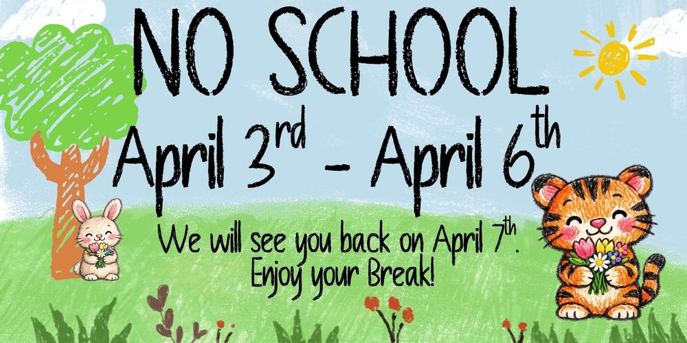 SPRING BREAK - NO SCHOOL APRIL 3rd - APRIL 6th
