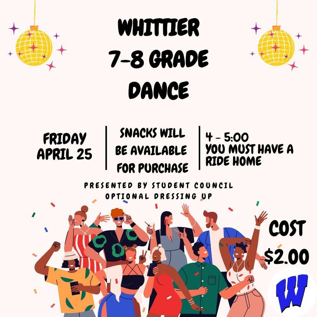 Whittier 7-8 Grade Dance will be held on Friday, April 25 after school.