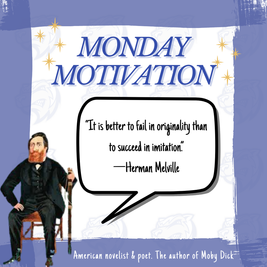 Monday Motivation: "It is better to fail in originality than to succeed in imitation." - Herman Melville