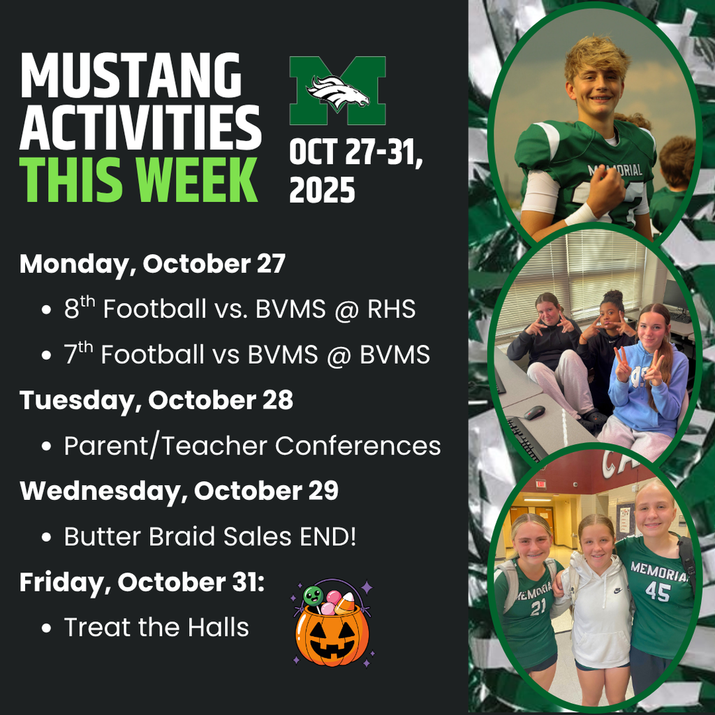 A graphic titled “Mustang Activities This Week: Oct 27–31, 2025” with the Memorial Mustang logo. The schedule lists:  Monday, Oct. 27: 8th Football vs. BVMS @ RHS; 7th Football vs. BVMS @ BVMS  Tuesday, Oct. 28: Parent/Teacher Conferences  Wednesday, Oct. 29: Butter Braid Sales END!  Friday, Oct. 31: Treat the Halls 🎃  Photos on the right show a football player in uniform, a group of students smiling in a classroom, and three volleyball players posing together.