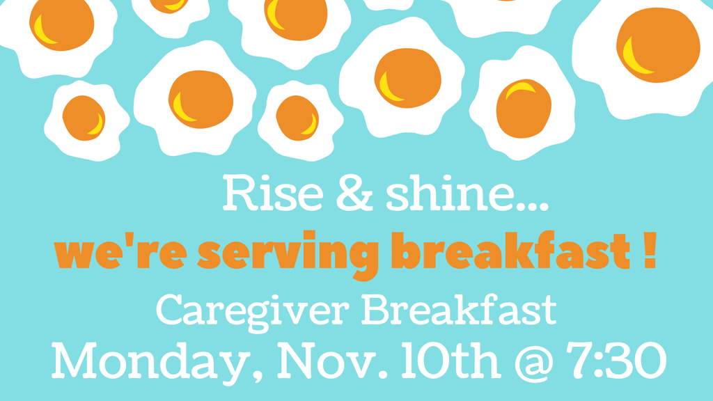 Caregiver breakfast will be served Monday Nov 10 starting at 7:30am
