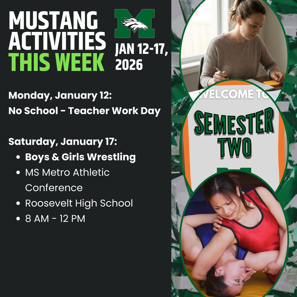 A green and black graphic titled “Mustang Activities This Week” with the Memorial Mustang logo and the dates January 12–17, 2026. The left side lists events for the week: Monday, January 12, no school due to a teacher work day; and Saturday, January 17, boys and girls wrestling at the MS Metro Athletic Conference hosted at Roosevelt High School from 8:00 a.m. to 12:00 p.m. The right side features three oval images stacked vertically: the top shows a teacher working at a desk and writing on papers; the middle displays a graphic reading “Welcome to Semester Two”; and the bottom shows two students competing in a wrestling match on a gym mat.