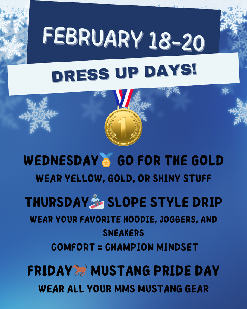 Blue winter-themed flyer with snowflakes that reads “February 18–20 Dress Up Days!” with a gold medal icon. Dress-up themes listed: Wednesday: “Go for the Gold” (wear yellow, gold, or shiny stuff). Thursday: “Slope Style Drip” (wear your favorite hoodie, joggers, and sneakers; “Comfort = Champion Mindset”). Friday: “Mustang Pride Day” (wear all your MMS Mustang gear).