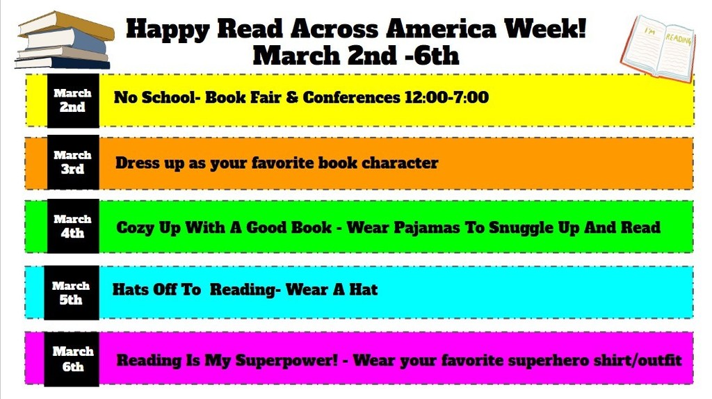 Read Across America Week Dress Up Days - March  2nd-6th  Monday- conferences no school Tuesday- Favorite Book Character day  Wednesday- PJ  Thursday- Hat Friday- Superhero 