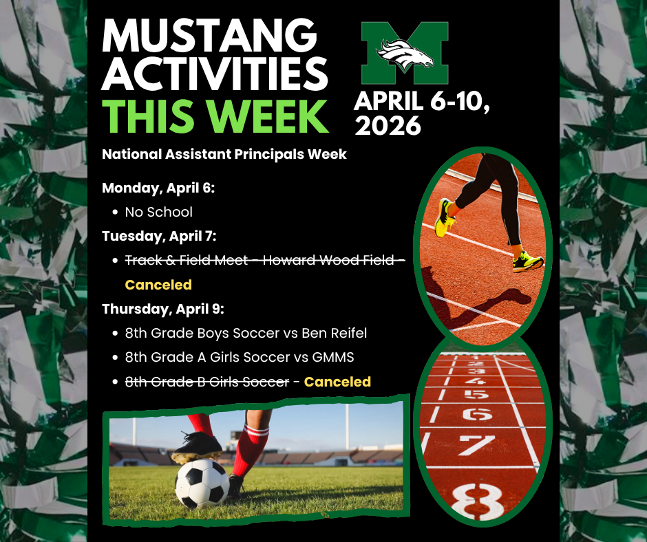 Mustang Activities This Week graphic for April 6–10, 2026. Black background with green and white text and the MMS Mustangs logo. Lists National Assistant Principals Week, Monday April 6 No School, Tuesday April 7 Track and Field Meet at Howard Wood Field canceled, Thursday April 9 8th Grade Boys Soccer vs Ben Reifel, 8th Grade A Girls Soccer vs GMMS, and 8th Grade B Girls Soccer canceled. Two oval photos show a runner on a track and a soccer player with a ball.