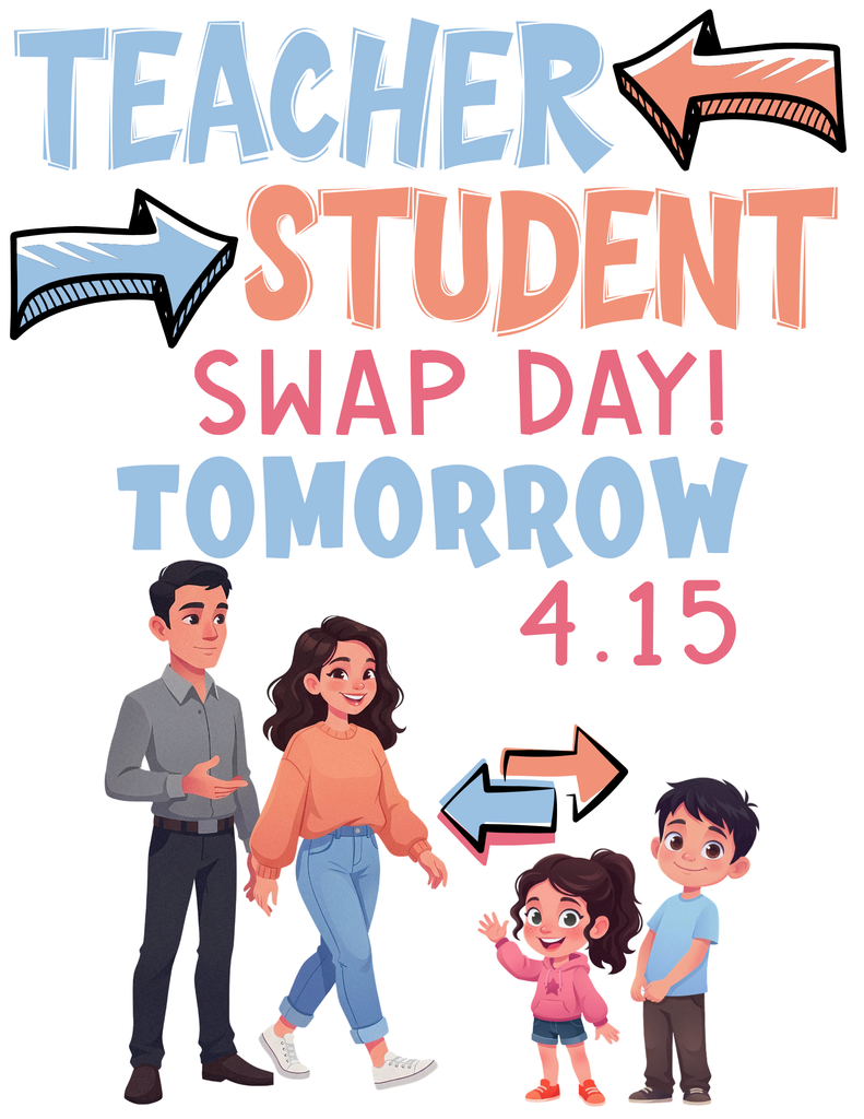 TOMORROW 4.15 Teacher Student Swap Day!! 