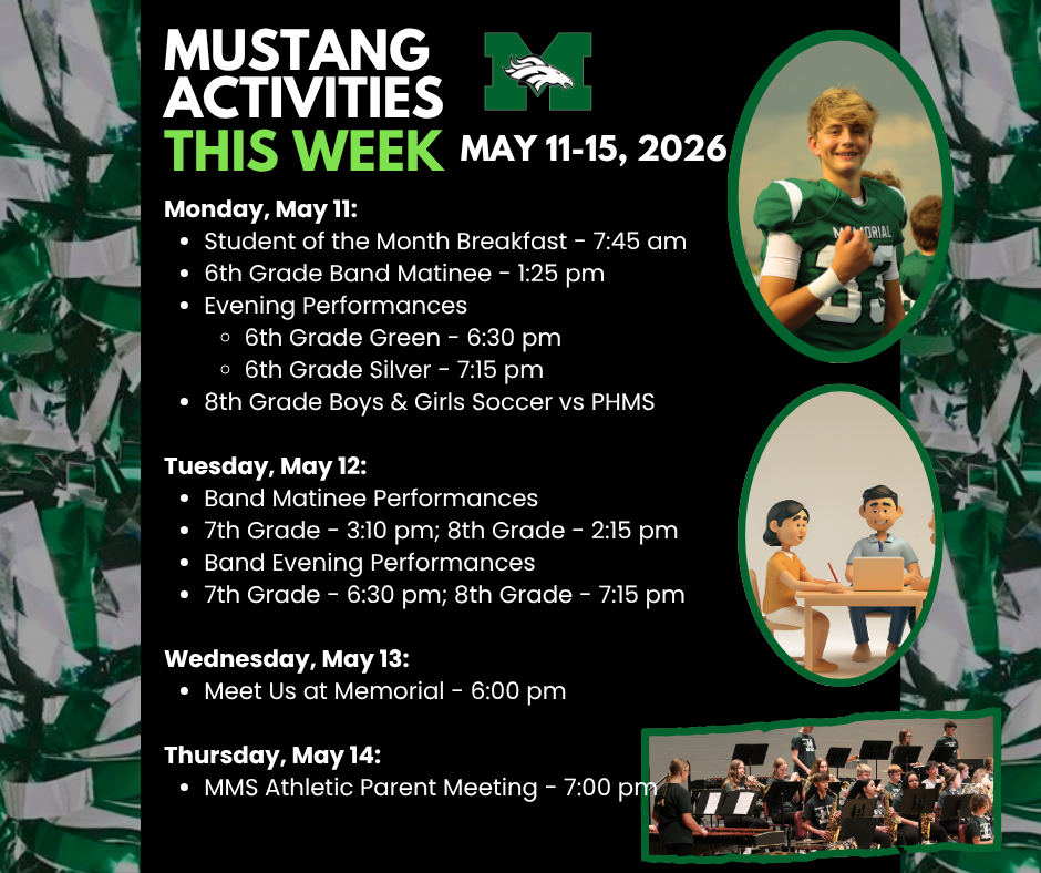 A green, black, and white graphic titled "Mustang Activities This Week" for May 11–15, 2026. The Memorial Middle School Mustang logo appears at the top center. Events listed include: Monday, May 11 — Student of the Month Breakfast at 7:45 AM, 6th Grade Band Matinee at 1:25 PM, Evening Performances: 6th Grade Green at 6:30 PM and 6th Grade Silver at 7:15 PM, and 8th Grade Boys & Girls Soccer vs PHMS. Tuesday, May 12 — Band Matinee Performances: 8th Grade at 2:15 PM and 7th Grade at 3:10 PM; Band Evening Performances: 7th Grade at 6:30 PM and 8th Grade at 7:15 PM. Wednesday, May 13 — Meet Us at Memorial at 6:00 PM. Thursday, May 14 — MMS Athletic Parent Meeting at 7:00 PM. Three photos show a male student in a Memorial football jersey, a 3D illustrated figure of two people at a laptop, and a band performing on stage.