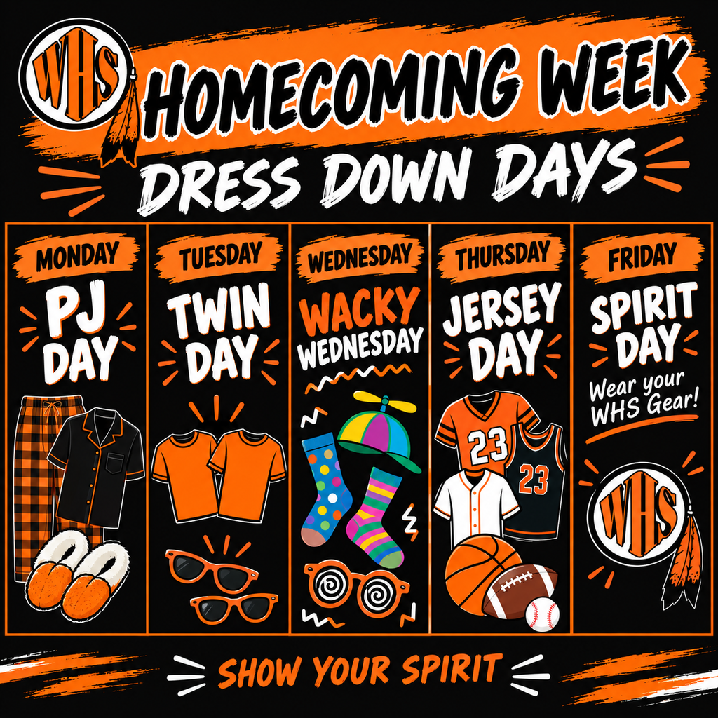 Homecoming Week Dress down days: Monday PJ day; Tuesday Twin Day; Wednesday Wacky Wednesday; Thursday Jersey Day; Friday Spirit Day WHS Gear.