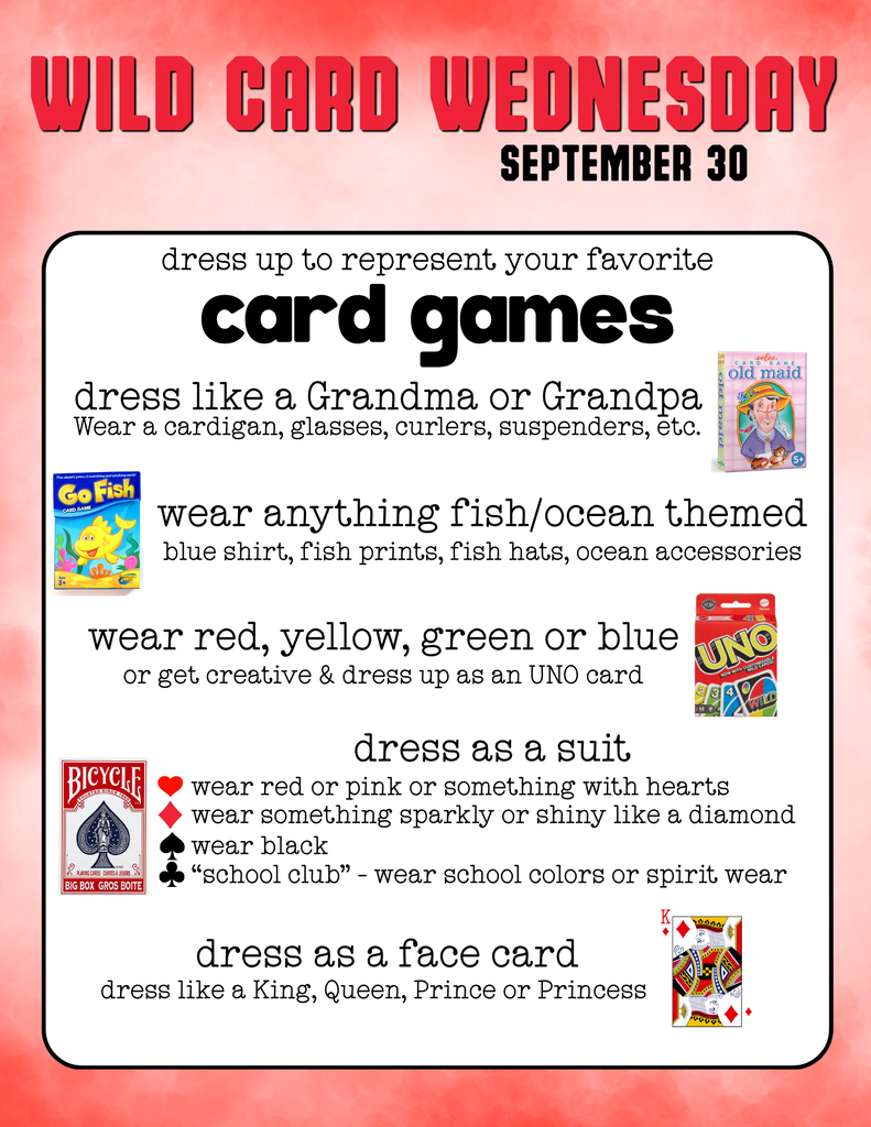 Wild Card Wednesday (9/30) Dress like a card game Old Maid: dress like a grandma or grandpa Go Fish: wear fish/ocean themed clothes UNO: wear red yellow green or blue etc