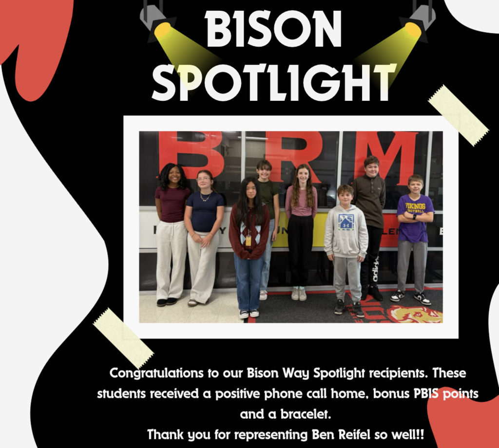 Congratulations to our Bison Way Spotlight recipients. These students received a positive phone call home, bonus PBIS points and a bracelet.  Thank you for representing Ben Reifel so well!! 