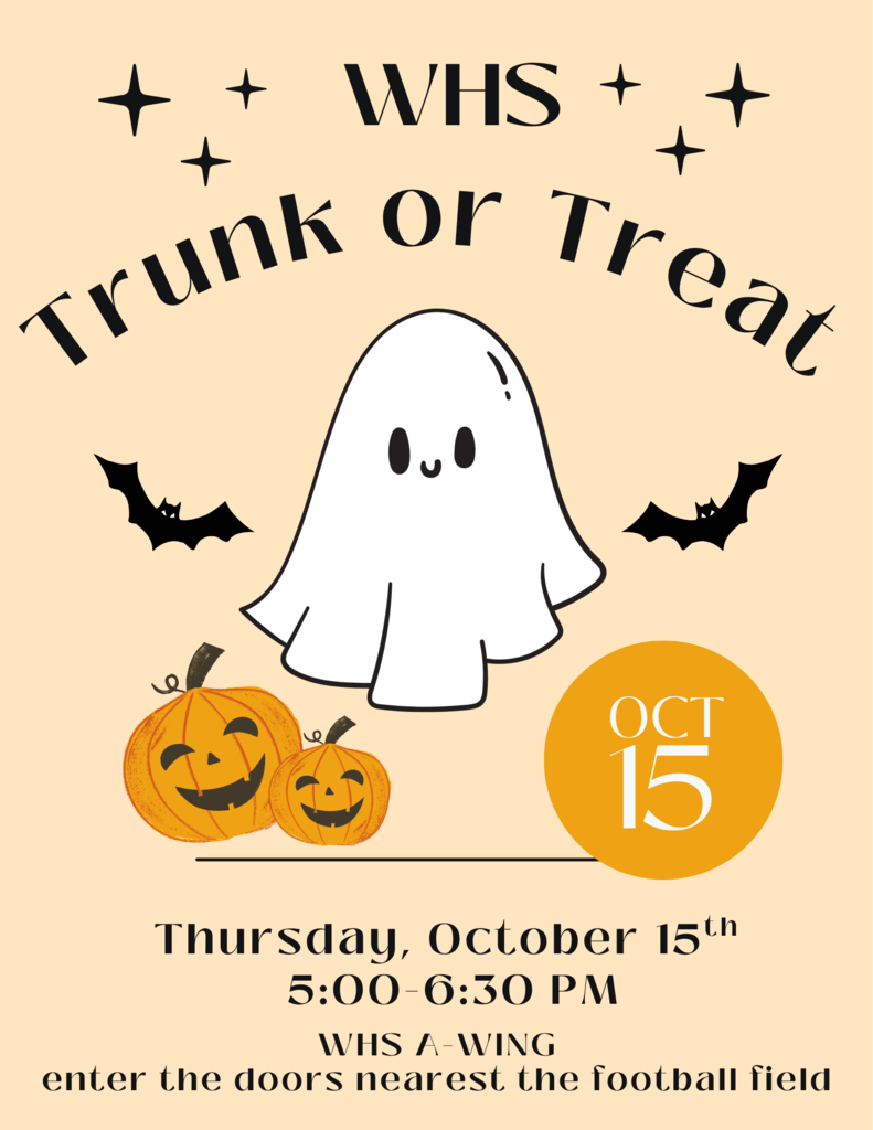 WHS Trunk or Treat. Thursday October 15th. 5:00 to 6:30. Inside A Wing Door nearest the football field
