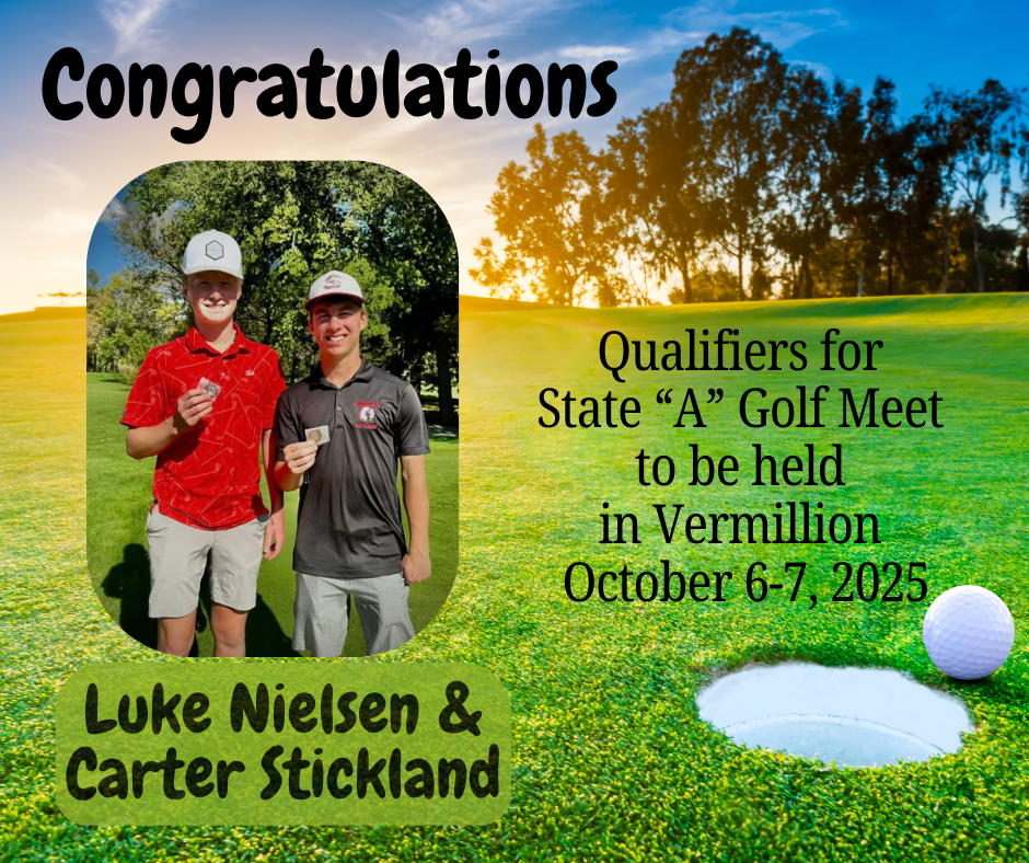 Congratulations to Luke N. and Carter S. on qualifying for the SDHSAA State A Golf Tournament, which will be held October 6-7 in Vermillion, SD.   All SDHSAA Golf Tournaments will feature Live Scoring through the Golf Genius online scoring service. A link to this scoring feature can be found at https://www.sdpb.org/hsactivities/sports/golf/ or through Golf Genius - 25SDBOYSA SDHSAA Championship Central: https://www.sdhsaa.com/activity/golf-championships/ 