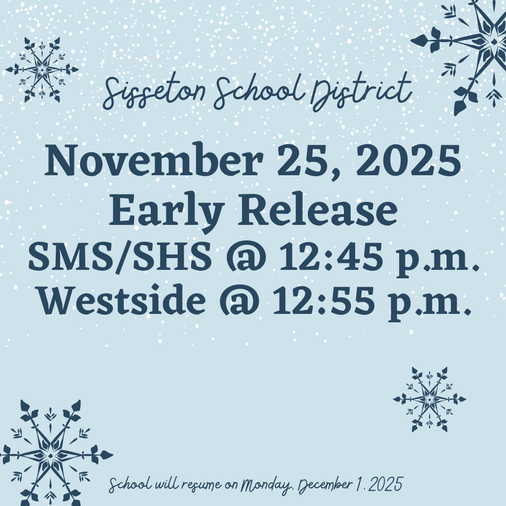 Due to forecasted weather conditions, the Sisseton School District will dismiss early today. SMS/SHS will dismiss at 12:45, and WS will dismiss at 12:55 p.m. School will resume on Monday, December 1. Enjoy your Thanksgiving break!