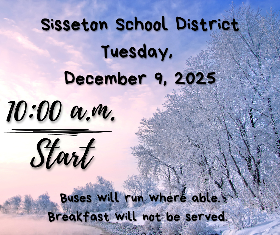Due to road conditions, Sisseton Public Schools will start at 10:00 a.m. on Tuesday, December 9, 2025. Breakfast will not be served. Buses will run where able.