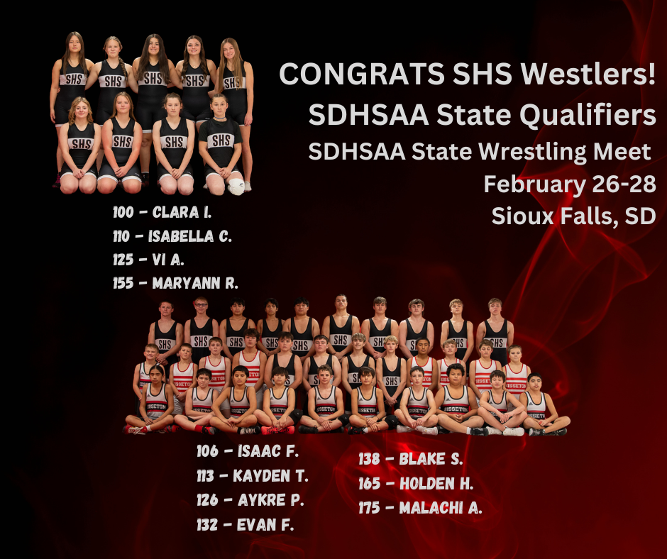 CONGRATULATIONS and GOOD LUCK to our SHS wrestlers who have qualified for the SDHSAA State Wrestling Meet in Sioux Falls on February 26-28. Qualifying Wrestlers: 100 – Clara I., 110 – Isabella C., 125 – Vi A., 155 – Maryann R., 106 – Isaac F., 113 – Kayden T., 126 – Aykre P., 132 – Evan F., 138 – Blake S., 165 – Holden H., 175 – Malachi A. Media Coverage from SDPB: https://www.sdpb.org/hsactivities/sports/wrestling/ For more tournament information, visit: https://www.sdhsaa.com/activity/wrestling-championships/ The Denny Sanford Premier Center is a cashless venue and enforces a clear bag policy. No outside food/beverages, and doors open 1 hour before the start of each session. Re-entry is NOT permitted, and signs must be 8.5" x 11" or smaller. For more information, visit: https://www.dennysanfordpremiercenter.com/know-before-you-go/